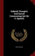 Sabbath Thoughts And Sacred Communings [ed. By S. Aguilar] di Grace Aguilar edito da Andesite Press