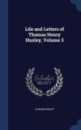 Life And Letters Of Thomas Henry Huxley, Volume 3 di Leonard Huxley edito da Sagwan Press