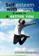 Self-esteem With Wings - A Guide To A Better You di Vicky Omifolaji edito da Lulu.com
