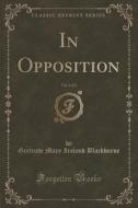 In Opposition, Vol. 2 Of 3 (classic Reprint) di Gertrude Mary Ireland Blackburne edito da Forgotten Books