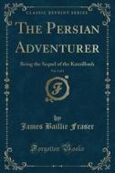 The Persian Adventurer, Vol. 2 Of 3 di James Baillie Fraser edito da Forgotten Books