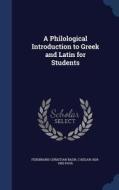 A Philological Introduction To Greek And Latin For Students di Ferdinand Christian Baur, C Kegan 1828-1902 Paul edito da Sagwan Press