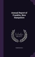 Annual Report Of Franklin, New Hampshire di Franklin Franklin edito da Palala Press