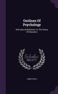 Outlines Of Psychology di James Sully edito da Palala Press