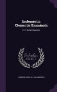 Inclementia Clementis Examinata di Clemen Papa, XI , Johann Frick edito da Palala Press