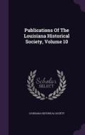 Publications Of The Louisiana Historical Society, Volume 10 di Louisiana Historical Society edito da Palala Press