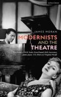 Modernists and the Theatre: The Drama of W.B. Yeats, Ezra Pound, D.H. Lawrence, James Joyce, T.S. Eliot and Virginia Woolf di James Moran edito da METHUEN