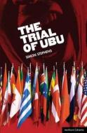 The Trial of Ubu di Simon (Playwright Stephens edito da Bloomsbury Publishing PLC