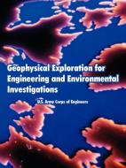 Geophysical Exploration for Engineering and Environmental Investigations di U. S. Army Corps of Engineers, Army Corp U. S. Army Corps of Engineers edito da INTL LAW & TAXATION PUBL