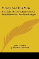 Mosby And His Men: A Record Of The Adventures Of That Renowned Partisan Ranger di John S. Mosby, J. Marshall Crawford edito da Kessinger Publishing, Llc