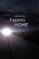 Fading Home di Gordon Watt edito da AuthorHouse