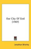 Our City of God (1907) di Jonathan Brierley edito da Kessinger Publishing
