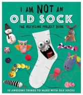 I Am Not an Old Sock: 10 Awesome Things to Make with Socks di Carlton Publishing Group edito da BES PUB