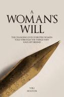 A Woman's Will: The Changing Lives of British Women, Told Through the Things They Have Left Behind di Viki Holton edito da AMBERLEY PUB