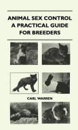 Animal Sex Control - A Practical Guide For Breeders di Carl Warren edito da Macritchie Press