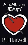 A Nail In The Heart di Bill Harwell edito da America Star Books