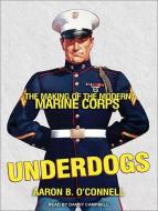 Underdogs: The Making of the Modern Marine Corps di Aaron B. O'Connell edito da Tantor Audio