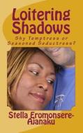 Loitering Shadows: Shy Temptress or Seasoned Seductress? di Stella Eromonsere-Ajanaku edito da Createspace