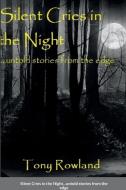 Silent Cries in the Night untold stories from the Edge di Tony Rowland edito da Lulu.com