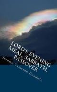 Lord's Evening Meal, Sabbath, Passover: All the Bible Teaches about di Jerome Cameron Goodwin edito da Createspace