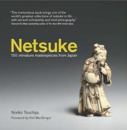 Netsuke: 100 Miniature Masterpieces from Japan di Noriko Tsuchiya edito da Overlook Press