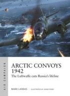 Arctic Convoys 1942 di Mark Lardas edito da Bloomsbury Publishing PLC