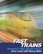 Fast Trains: America's High Speed Future di Emy Louie edito da Createspace