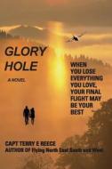 Glory Hole: When You Lose Everything You Love, Your Final Flight May Be Your Best di Capt Terry E. Reece, Captain Terry Reece edito da Createspace
