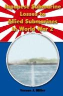 Japanese Submarine Losses to Allied Submarines in World War II di Vernon J. Miller edito da Createspace