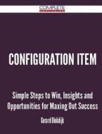 Configuration Item - Simple Steps To Win, Insights And Opportunities For Maxing Out Success di Gerard Blokdijk edito da Complete Publishing