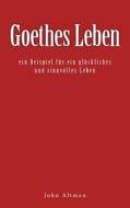 Goethes Leben - Ein Beispiel Fur Ein Gluckliches Und Sinnvolles Leben di John Altman edito da Createspace