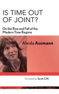 Is Time Out of Joint?: On the Rise and Fall of the Modern Time Regime di Aleida Assmann edito da CORNELL UNIV PR