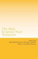 The Holy Scripture New Testament: Book Four: The Revelation of the Christ di World Domain edito da Createspace
