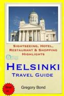 Helsinki Travel Guide: Sightseeing, Hotel, Restaurant & Shopping Highlights di Gregory Bond edito da Createspace
