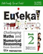 Eureka! Challenging Maths and Numerical Reasoning Exam Questions for 11+ Book 2: 30 Modern-Style, Multi-Part Eleven Plus Questions with Full Step-By-S di Dr Darrel P. Francis Ma edito da Createspace Independent Publishing Platform