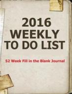 2016 Weekly to Do List: 52 Week Fill in the Blank Journal di Frances P. Robinson edito da Createspace