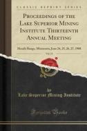 Proceedings of the Lake Superior Mining Institute Thirteenth Annual Meeting, Vol. 13: Mesabi Range, Minnesota, June 24, 25, 26, 27, 1908 (Classic Repr di Lake Superior Mining Institute edito da Forgotten Books