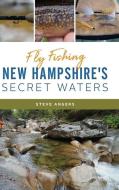 Fly Fishing New Hampshire's Secret Waters di Steve Angers edito da HISTORY PR