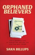 Orphaned Believers: How a Generation of Christian Exiles Can Find the Way Home di Sara Billups edito da BAKER BOOKS