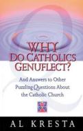 Why Do Catholics Genuflect?: And Answers to Other Puzzling Questions about the Catholic Church di Al Kresta edito da Servant Books