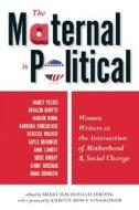 The Maternal Is Political: Women Writers at the Intersection of Motherhood and Social Change edito da SEAL PR CA
