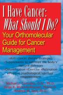I Have Cancer: What Should I Do?: Your Orthomolecular Guide for Cancer Management di Michael J. Gonzalez, Jorge R. Miranda-Massari, Andrew W. Saul edito da BASIC HEALTH PUBN INC