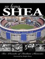 So Long, Shea: Five Decades of Stadium Memories di Triumph Books edito da TRIUMPH BOOKS
