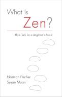 What Is Zen? di Norman Fischer, Susan Moon edito da Shambhala Publications Inc
