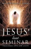 Jesus' Last Seminar di Minister Dennis G. Aaberg edito da XULON PR