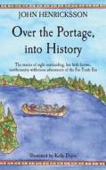 Over the Portage, Into History: The Stories of Eight Outstanding, But Little Known, Northcountry Wilderness Adventurers of the Fur Trade Era di John Henricksson edito da 4 Square Books