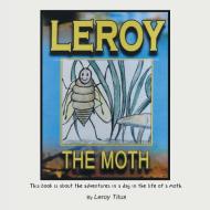 LEROY THE MOTH: THIS BOOK IS ABOUT THE A di LEROY TITUS edito da LIGHTNING SOURCE UK LTD