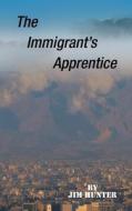 The Immigrant's Apprentice di Jim Hunter edito da Trafford Publishing