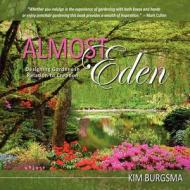 Almost Eden: Designing Gardens in Relation to Creation di Kim Burgsma edito da WORLD ALIVE PR