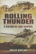 Rolling Thunder: A Century of Tank Warfare di Philip Kaplan edito da Pen & Sword Books Ltd